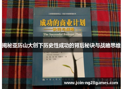 揭秘亚历山大创下历史性成功的背后秘诀与战略思维