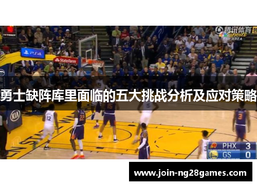 勇士缺阵库里面临的五大挑战分析及应对策略