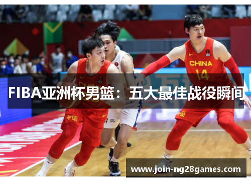 FIBA亚洲杯男篮：五大最佳战役瞬间