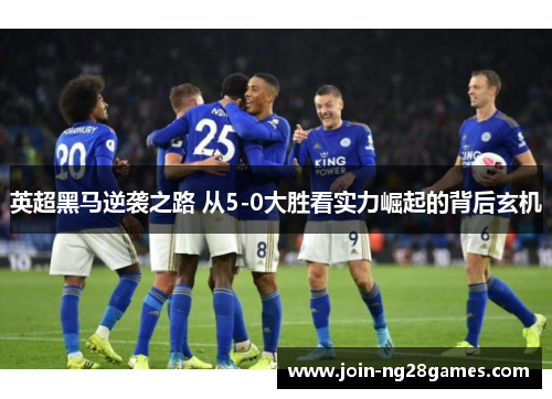 英超黑马逆袭之路 从5-0大胜看实力崛起的背后玄机