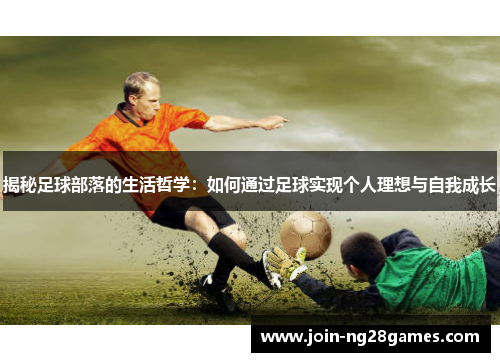 揭秘足球部落的生活哲学：如何通过足球实现个人理想与自我成长