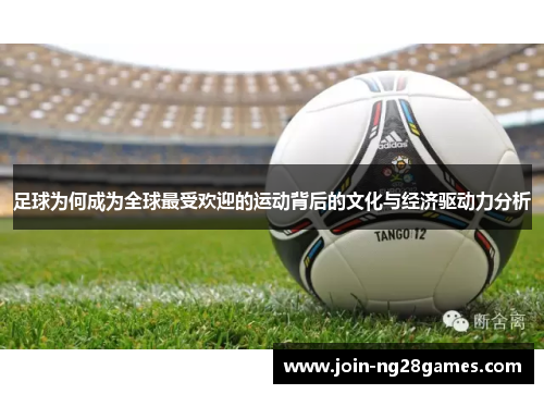 足球为何成为全球最受欢迎的运动背后的文化与经济驱动力分析