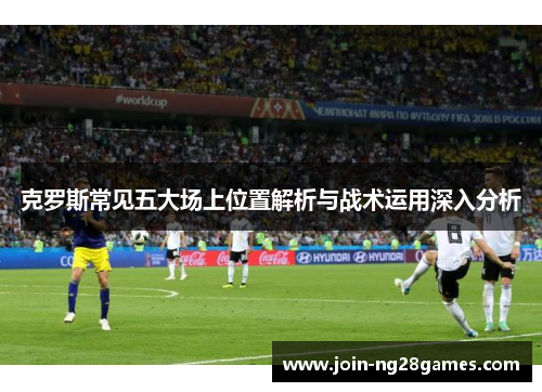 克罗斯常见五大场上位置解析与战术运用深入分析