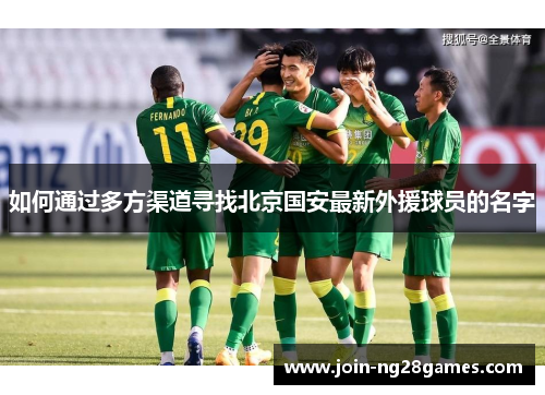 如何通过多方渠道寻找北京国安最新外援球员的名字