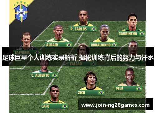 足球巨星个人训练实录解析 揭秘训练背后的努力与汗水