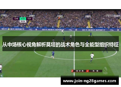 从中场核心视角解析莫塔的战术角色与全能型组织特征