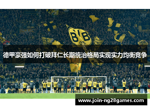 德甲豪强如何打破拜仁长期统治格局实现实力均衡竞争