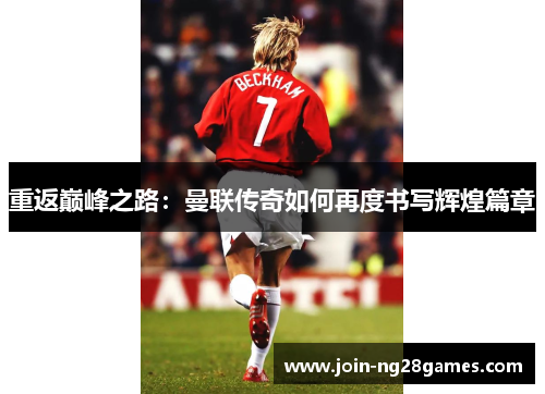 重返巅峰之路：曼联传奇如何再度书写辉煌篇章