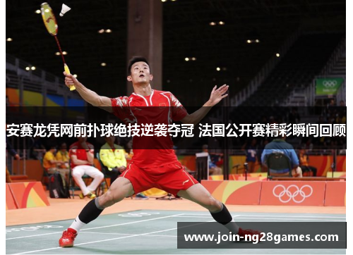 安赛龙凭网前扑球绝技逆袭夺冠 法国公开赛精彩瞬间回顾
