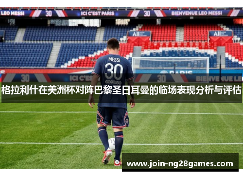 格拉利什在美洲杯对阵巴黎圣日耳曼的临场表现分析与评估 格拉利什在美洲杯对阵巴黎圣日耳曼的临场表现分析与评估
