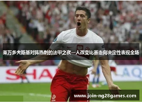 莱万多夫斯基对阵热刺的法甲之夜一人改变比赛走向决定性表现全场