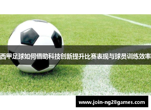 西甲足球如何借助科技创新提升比赛表现与球员训练效率