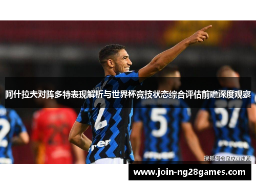阿什拉夫对阵多特表现解析与世界杯竞技状态综合评估前瞻深度观察