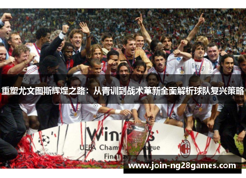 重塑尤文图斯辉煌之路：从青训到战术革新全面解析球队复兴策略